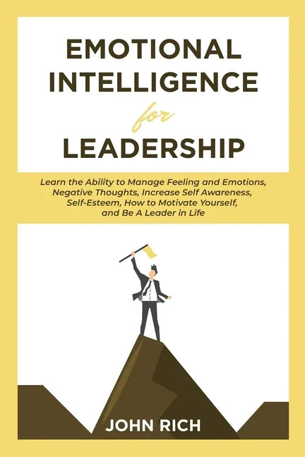 Emotional Intelligence For Leadership: Learn the Ability to Manage Feeling and Emotions, Negative Thoughts, Increase Self Awareness, Self Esteem, How - Paperback