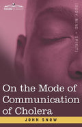 On the Mode of Communication of Cholera: An Essay by The Father of Modern Epidemiology - Paperback