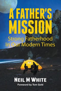 A Father's Mission: Strong Fatherhood in Our Modern Times - Paperback