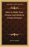 How to Make Your Desires and Ideals to Create Fortunes - Hardcover