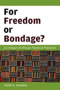 For Freedom or Bondage?: A Critique of African Pastoral Practices - Paperback