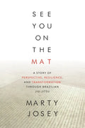 See You On The Mat: A Story of Perspective, Resilience, and Transformation through Brazilian Jiu Jitsu - Paperback
