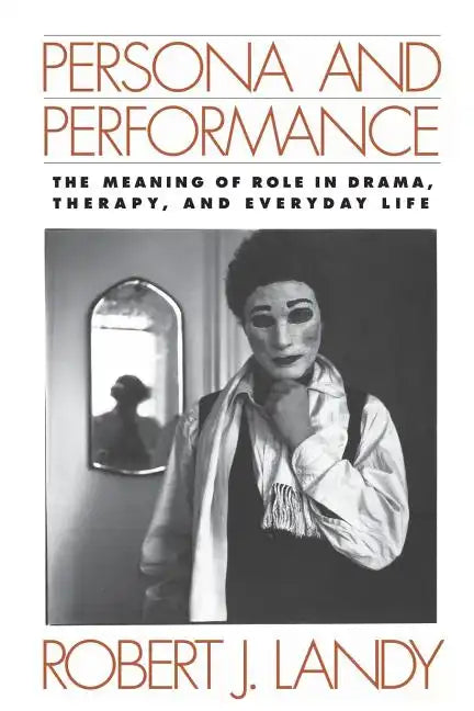 Persona and Performance: The Meaning of Role in Drama, Therapy, and Everyday Life - Paperback