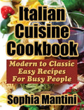 Italian Cuisine Cookbook: Modern to Classic Easy Recipes for Busy People - Paperback