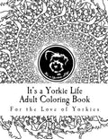 It's a Yorkie Life Adult Coloring Book: For the Love of Yorkies - Paperback