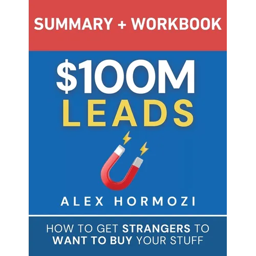 $100M Leads Summary & Workbook: How to Get Strangers To Want To Buy Your Stuff - Paperback