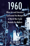 1960: When Art and Literature Confronted the Memory of World War II and Remade the Modern - Paperback