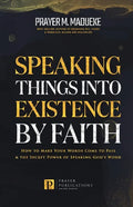 Speaking Things into Existence by Faith: How to Make Your Words Come to Pass, The Secret Power of Speaking God's Word - Paperback