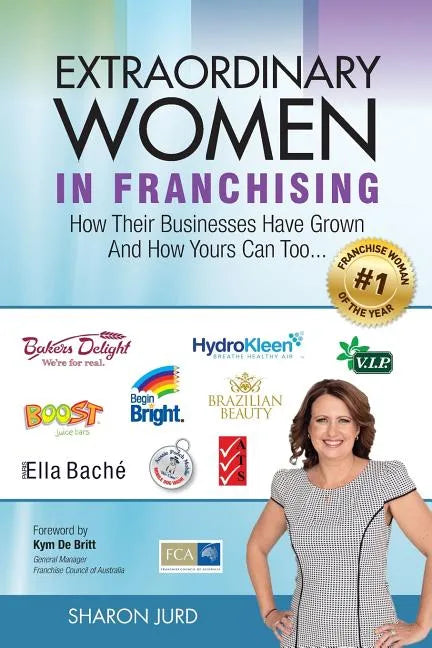 Extraordinary Women in Franchising: How Their Businesses Have Grown and How Yours Can Too... - Paperback