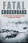 Fatal Crossroads: The Untold Story of the Malmedy Massacre at the Battle of the Bulge - Paperback