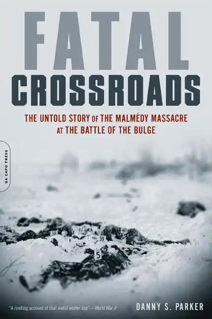Fatal Crossroads: The Untold Story of the Malmedy Massacre at the Battle of the Bulge - Paperback