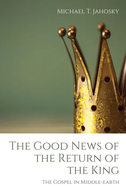 The Good News of the Return of the King: The Gospel in Middle-Earth - Hardcover