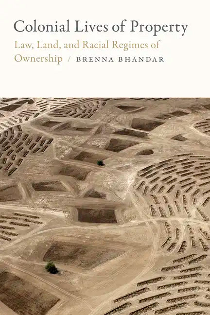 Colonial Lives of Property: Law, Land, and Racial Regimes of Ownership - Hardcover