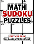 Math Sudoku Puzzles: Easy 4x4 Grid: 300 Games With Solution: Fun Arithmetic Logic Puzzle Games to Practice Your Addition, Subtraction, Mult - Paperback