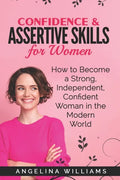 Confidence & Assertive Skills for Women: How to become a Strong, Independent, Confident Woman in the Modern World - Paperback