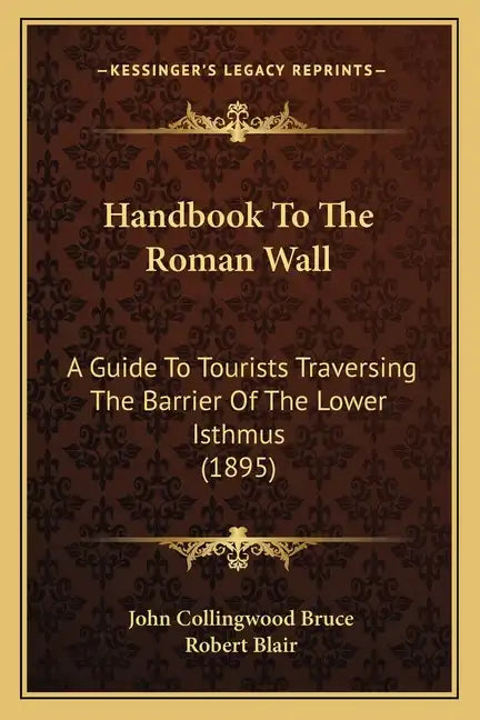 Handbook to the Roman Wall: A Guide to Tourists Traversing the Barrier of the Lower Isthmus (1895) - Paperback