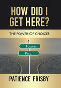 How Did I Get Here?: The Power of Choices - Hardcover