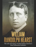 William Randolph Hearst: The Life and Legacy of 20th Century America's Most Influential Publisher - Paperback
