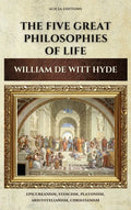 The Five Great Philosophies of Life: Epicureanism, Stoicism, Platonism, Aristotelianism, Christianism - Hardcover