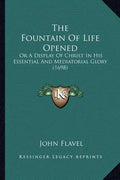The Fountain Of Life Opened: Or A Display Of Christ In His Essential And Mediatorial Glory (1698) - Paperback