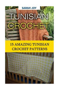 Tunisian Crochet: 15 Amazing Tunisian Crochet Patterns - Paperback