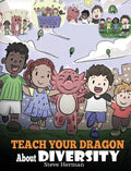 Teach Your Dragon About Diversity: Train Your Dragon To Respect Diversity. A Cute Children Story To Teach Kids About Diversity and Differences. - Hardcover