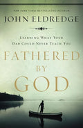Fathered by God: Learning What Your Dad Could Never Teach You - Paperback