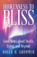 Brokenness to Bliss: Good News About Death, Dying, and Beyond - Paperback