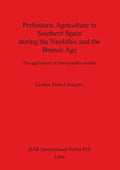 Prehistoric Agriculture in Southern Spain during the Neolithic and the Bronze Age: The application of ethnographic models - Paperback