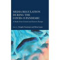 Media Regulation during the COVID-19 Pandemic: A Study from Central and Eastern Europe - Hardcover