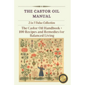 The Castor Oil Manual: 2 in 1 Value Collection, Practical Guide plus 100 Recipes for Balanced Living - Paperback
