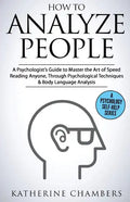 How to Analyze People: A Psychologist's Guide to Master the Art of Speed Reading Anyone, Through Psychological Techniques & Body Language Analysis - Paperback