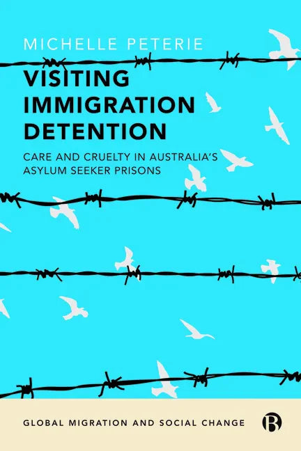 Visiting Immigration Detention: Care and Cruelty in Australia's Asylum Seeker Prisons - Paperback