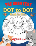 The Greatest Dot to Dot Book for Kids Ages 8-12: 100 Fun Connect The Dots Books for Kids Age 8, 9, 10, 11, 12 Kids Dot To Dot Puzzles With Colorable P - Paperback