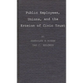 Public Employees, Unions, and the Erosion of Civic Trust: A Study of San Francisco in the 1979s - Hardcover