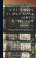 The De Forests of Avesnes (and of New Netherland): a Huguenot Thread in American Colonial History, 1494 to the Present Time, With Three Heraldic Illus - Hardcover