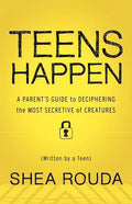 Teens Happen: A Parent's Guide to Deciphering the Most Secretive of Creatures (Written by a Teen) - Paperback