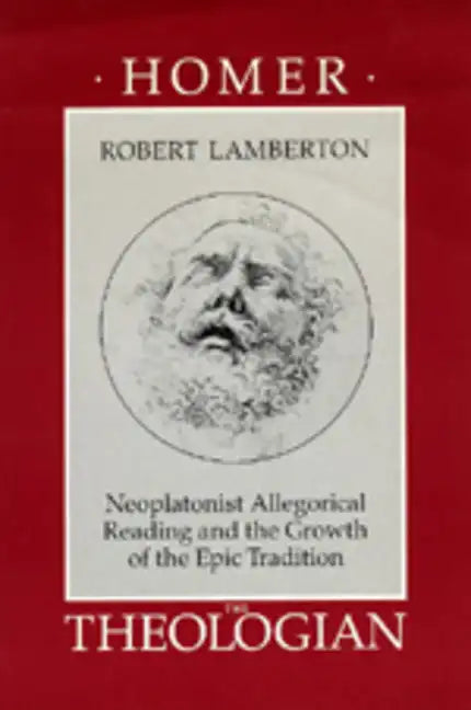 Homer the Theologian: Neoplatonist Allegorical Reading and the Growth of the Epic Tradition - Paperback
