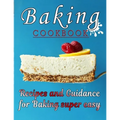 Baking COOKBOOK: Recipes and Guidance for Baking super easy - Paperback