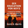 Sex Education for Boys: A manual for teaching your male child about sex, dating and relationship. - Paperback