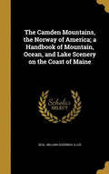 The Camden Mountains, the Norway of America; a Handbook of Mountain, Ocean, and Lake Scenery on the Coast of Maine - Hardcover