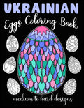 Ukrainian Eggs Coloring Book Medium To Hard Designs: Traditional Art To Relax And Get Creative - Paperback