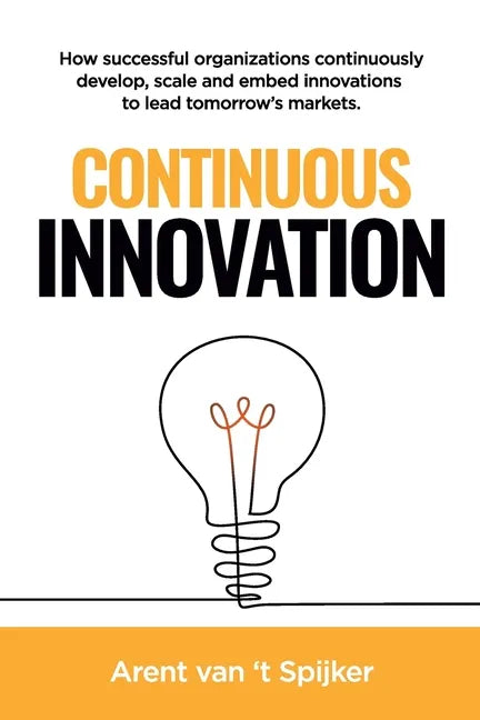 Continuous Innovation: How successful organizations continuously develop, scale, and embed innovations to lead tomorrow's markets - Paperback