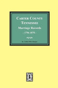 Carter County, Tennessee Marriage Records, 1796-1870 - Paperback