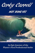 Corky Carroll - Not Done Yet: An epic journey of the planet's first professional surfer. - Paperback