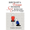 How to Get a Woman to Have Sex with You If You're Her Husband - Paperback