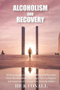 Alcoholism and Recovery: An Easy Guide to Stop Drinking and Recover from Alcohol Addiction, Learn How to Regain Self-Awareness to Change your A - Paperback
