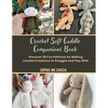 Crochet Soft Cuddle Companions Book: Discover 30 Fun Patterns for Making Lovable Creatures to Snuggle and Play With - Paperback