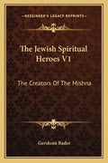 The Jewish Spiritual Heroes V1: The Creators of the Mishna - Paperback