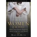 The Most Overlooked Women of the Bible: What Their Stories Teach Us about Being Seen and Heard - Paperback